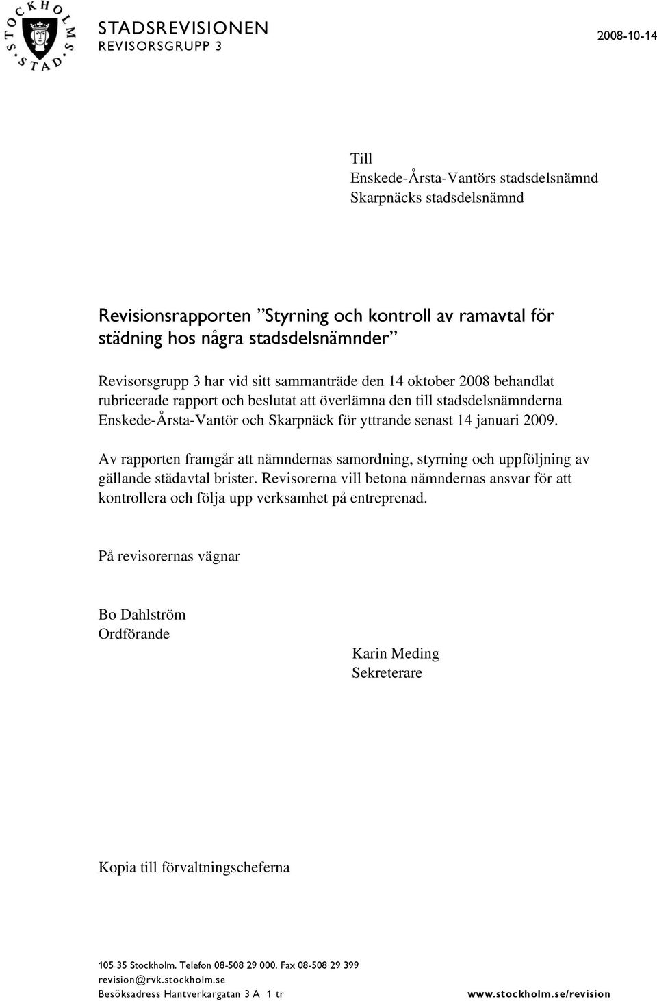 2009. Av rapporten framgår att nämndernas samordning, styrning och uppföljning av gällande städavtal brister.