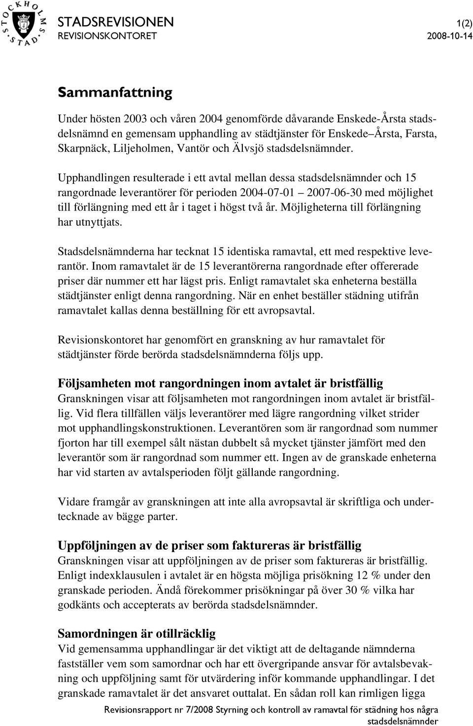 Upphandlingen resulterade i ett avtal mellan dessa och 15 rangordnade leverantörer för perioden 2004-07-01 2007-06-30 med möjlighet till förlängning med ett år i taget i högst två år.