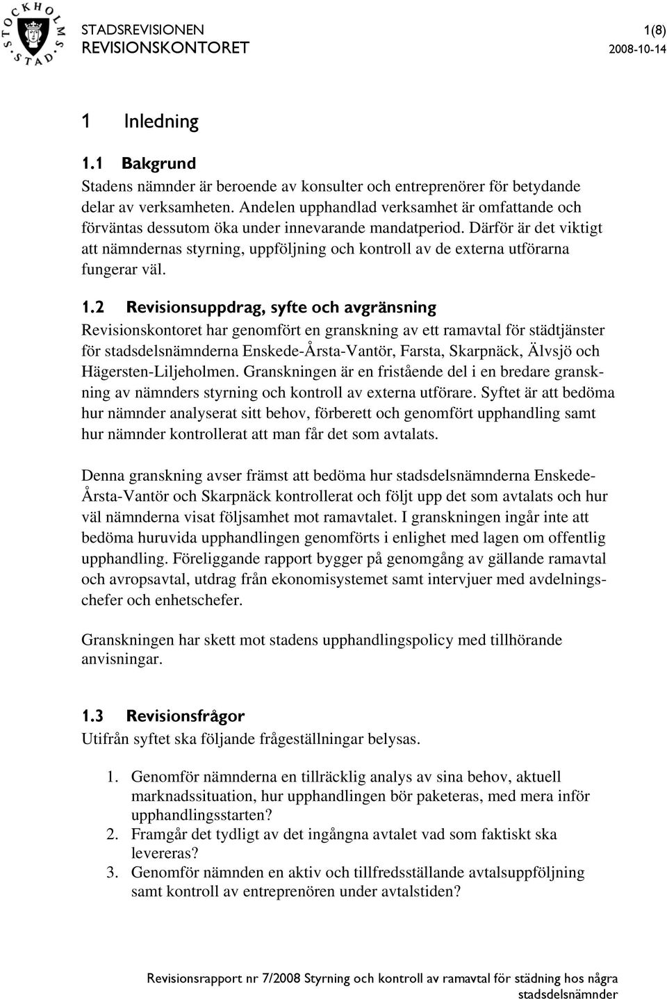 Därför är det viktigt att nämndernas styrning, uppföljning och kontroll av de externa utförarna fungerar väl. 1.
