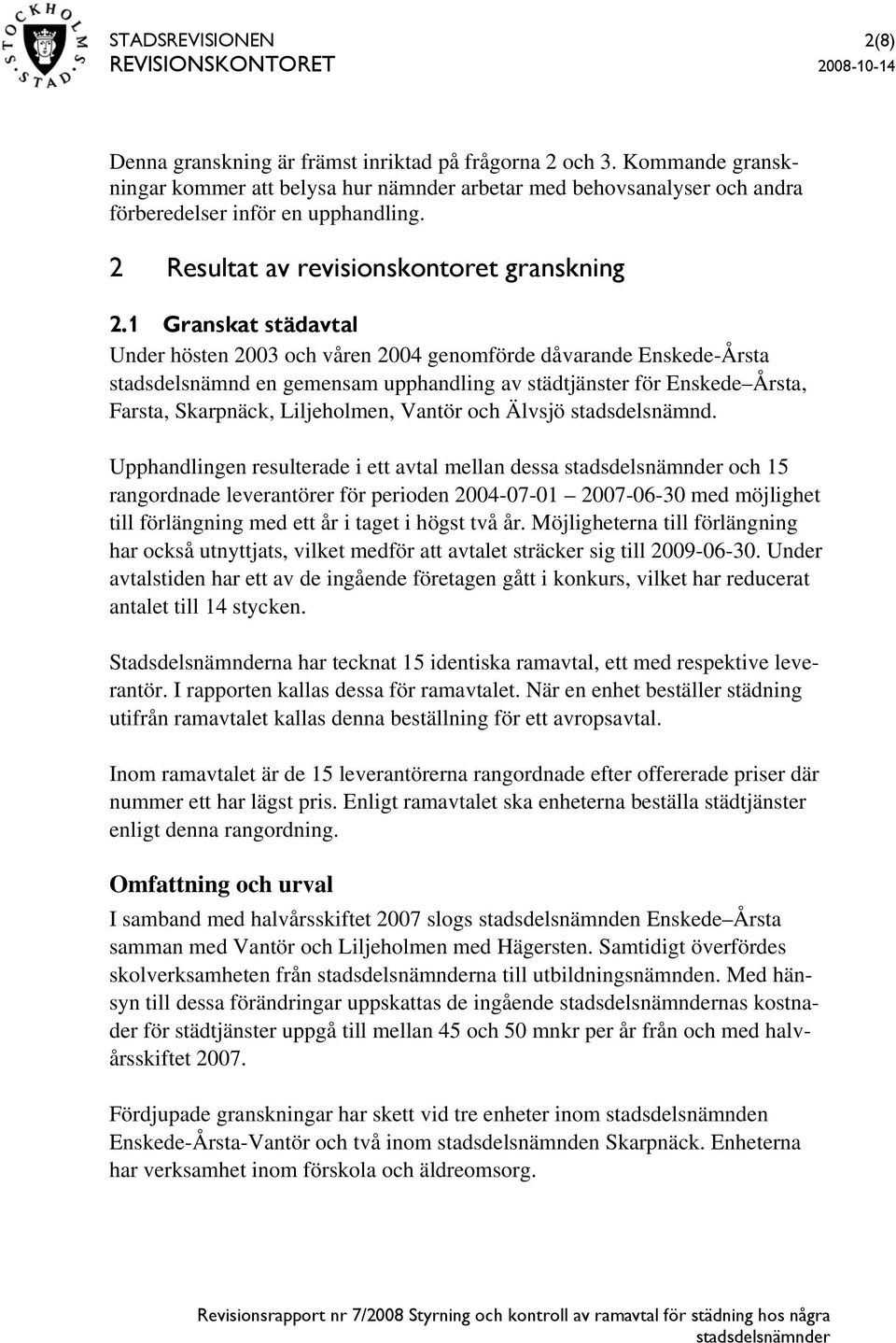 1 Granskat städavtal Under hösten 2003 och våren 2004 genomförde dåvarande Enskede-Årsta stadsdelsnämnd en gemensam upphandling av städtjänster för Enskede Årsta, Farsta, Skarpnäck, Liljeholmen,