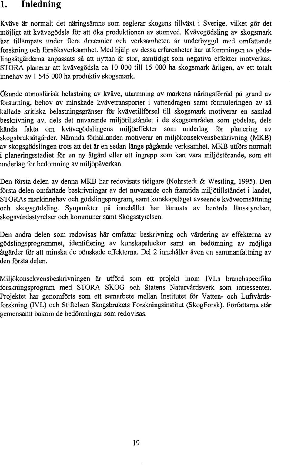 Med hjälp av dessa erfarenheter har utformningen av gödslingsåtgärderna anpassats så att nyttan är stor, samtidigt som negativa effekter motverkas.