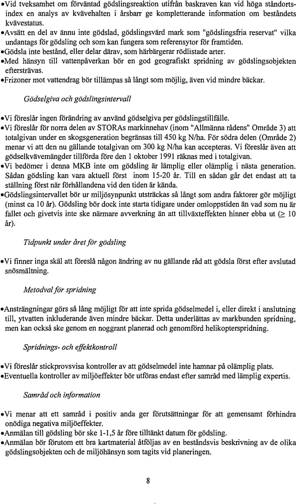 Gödsla inte bestånd, eller delar därav, som härbärgerar rödlistade arter. Med hänsyn till vattenpåverkan bör en god geografiskt spridning av gödslingsobjekten eftersträvas.