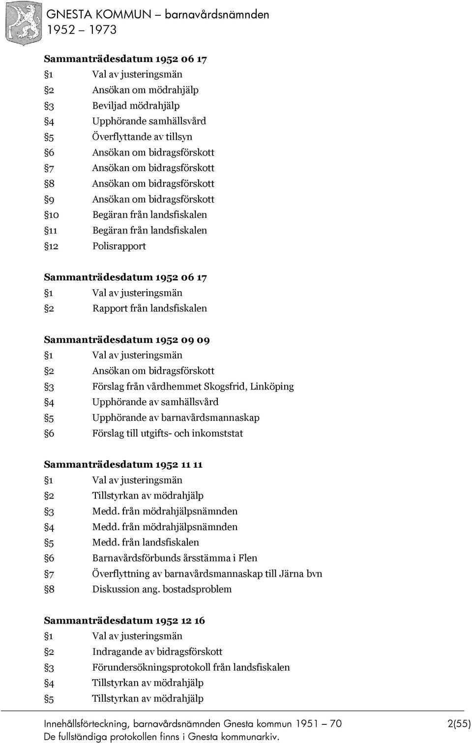 1952 09 09 2 Ansökan om bidragsförskott 3 Förslag från vårdhemmet Skogsfrid, Linköping 4 Upphörande av samhällsvård 5 Upphörande av barnavårdsmannaskap 6 Förslag till utgifts- och inkomststat