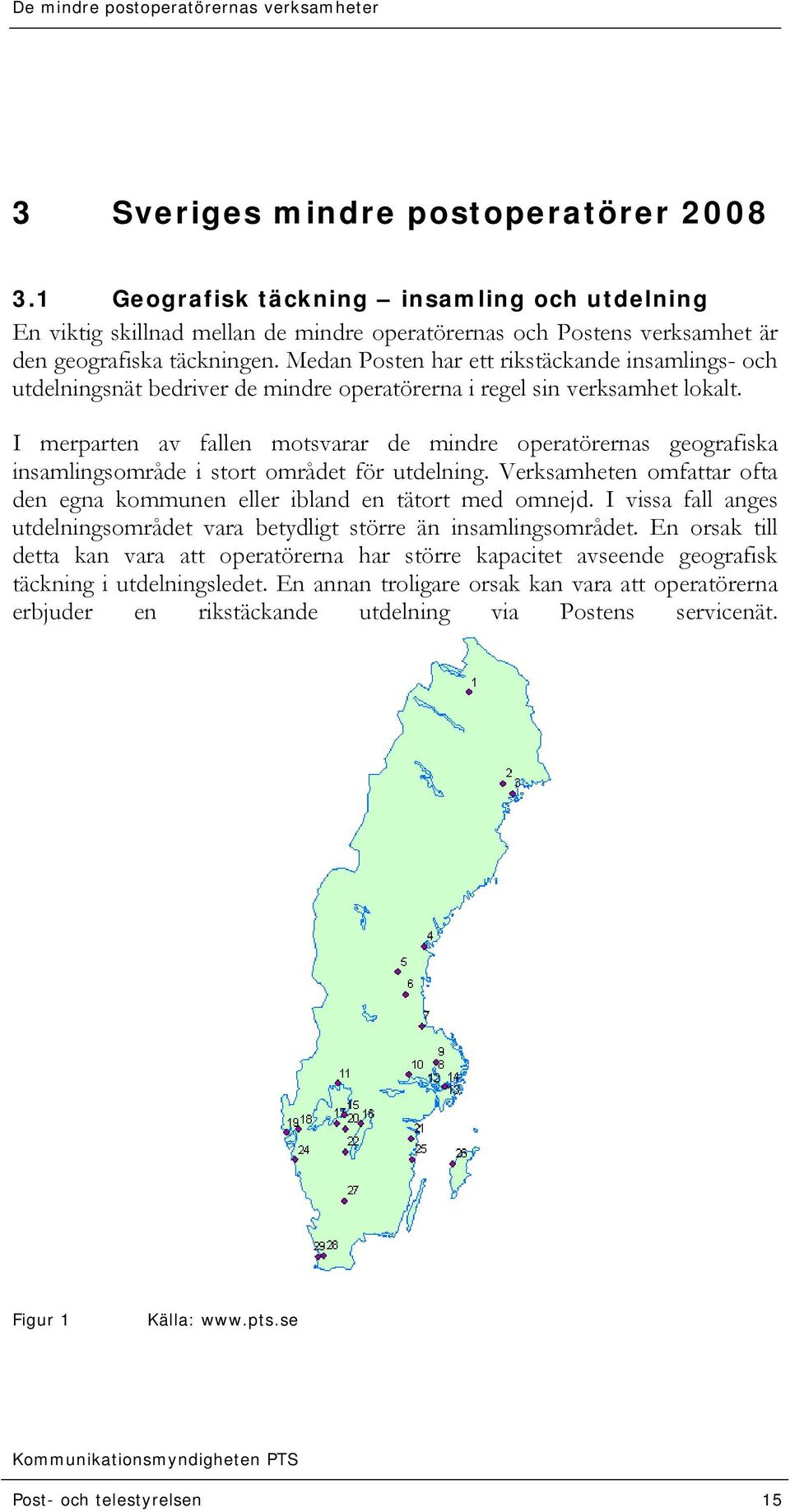 I merparten av fallen motsvarar de mindre operatörernas geografiska insamlingsområde i stort området för utdelning. Verksamheten omfattar ofta den egna kommunen eller ibland en tätort med omnejd.