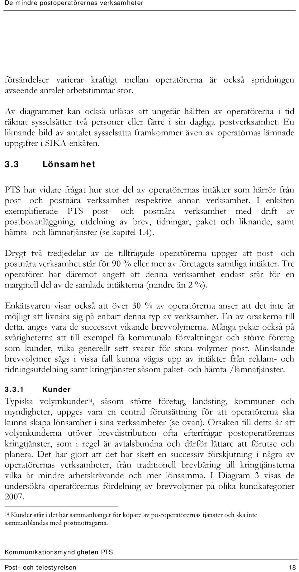 En liknande bild av antalet sysselsatta framkommer även av operatörnas lämnade uppgifter i SIKA-enkäten. 3.