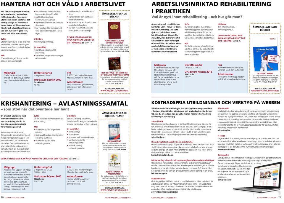 Utbildningens syfte ä att öka medvetenheten om vilka handlingsaltenativ som finns i en hotfull elle våldsam situation.