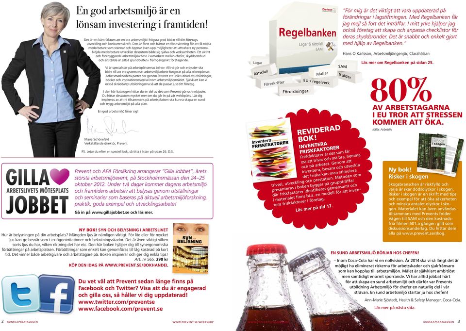 Ett aktivt och föebyggande abetsmiljöabete i samabete mellan chefe, skyddsombud och anställda ä alltså gundbulten i famgångsikt föetagande. Vi ä specialiste på abetsplatsenas behov.