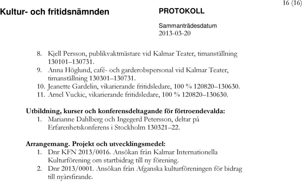 Arnel Vuckic, vikarierande fritidsledare, 100 % 120820 130630. Utbildning, kurser och konferensdeltagande för förtroendevalda: 1.
