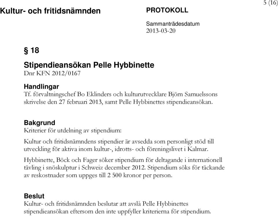 Kriterier för utdelning av stipendium: Kultur och fritidsnämndens stipendier är avsedda som personligt stöd till utveckling för aktiva inom kultur-, idrotts- och föreningslivet i