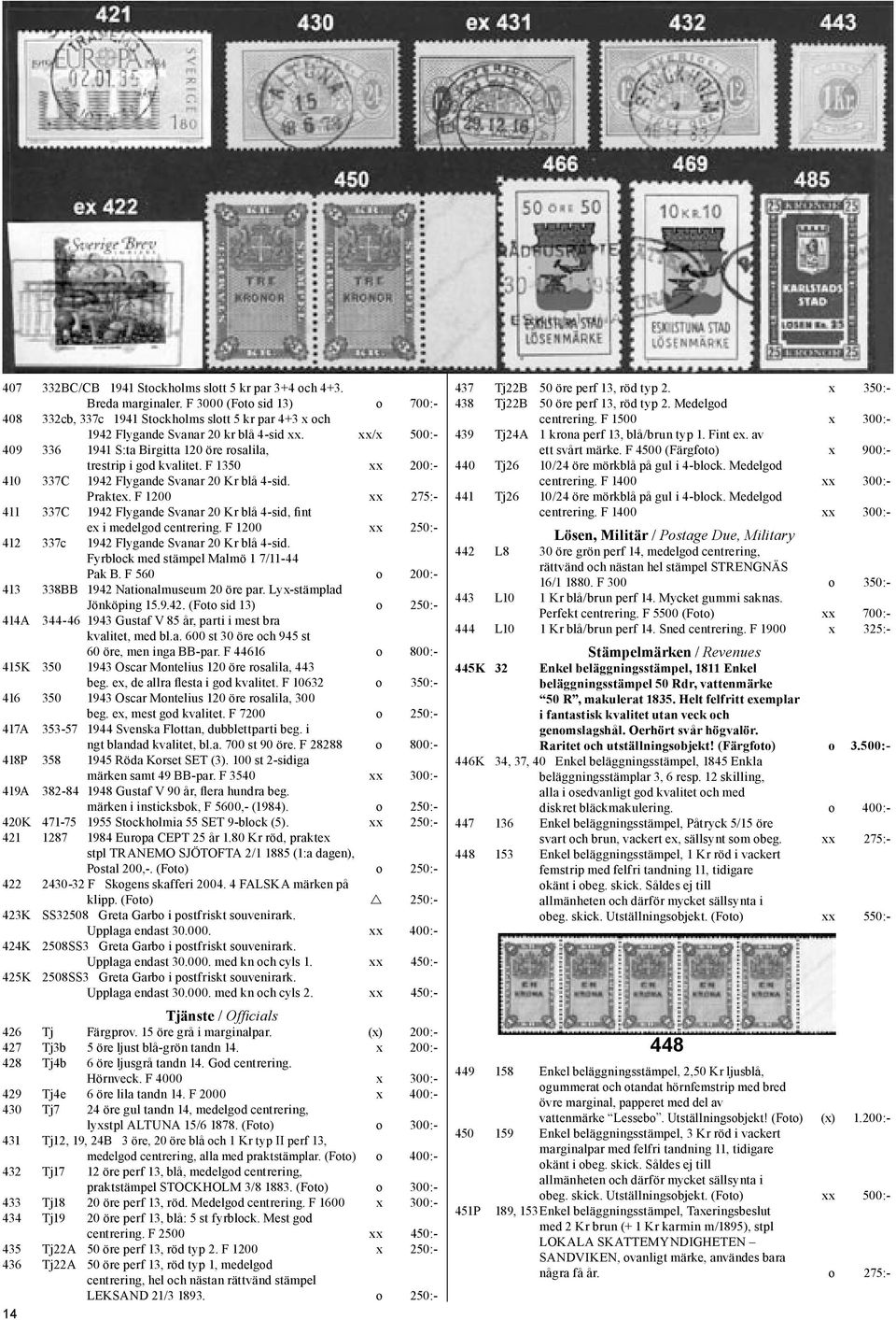 xx/x 500:- 409 336 1941 S:ta Birgitta 120 öre rosalila, trestrip i god kvalitet. F 1350 xx 200:- 410 337C 1942 Flygande Svanar 20 Kr blå 4-sid. Praktex.