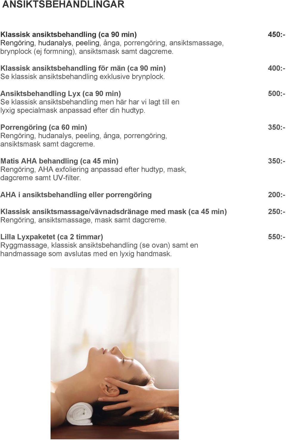 Ansiktsbehandling Lyx (ca 90 min) 500:- Se klassisk ansiktsbehandling men här har vi lagt till en lyxig specialmask anpassad efter din hudtyp.