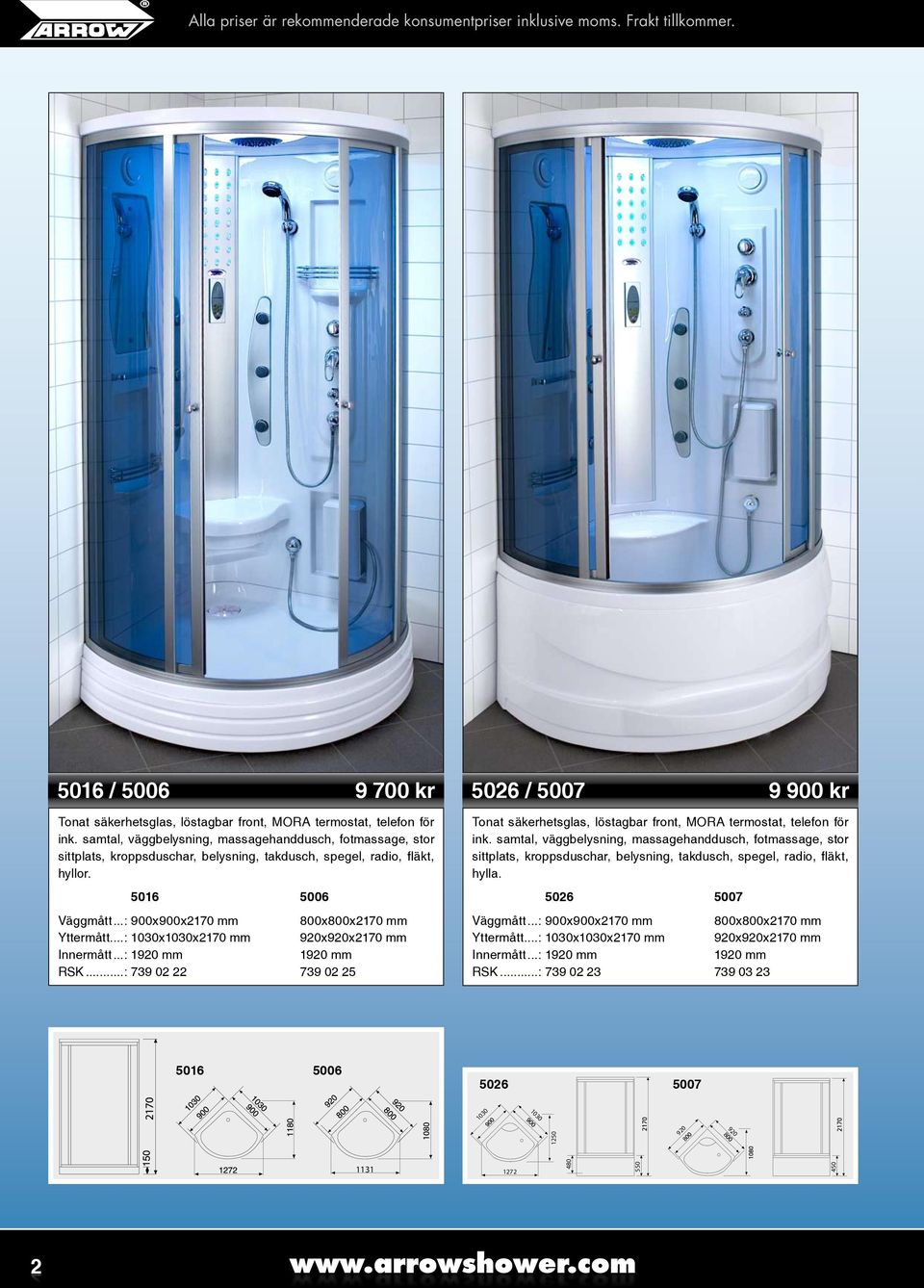 ..: 1030x1030x2170 mm 920x920x2170 mm 1920 mm RSK...: 739 02 22 739 02 25 5026 / 5007 9 0 kr Tonat säkerhetsglas, löstagbar front, MORA termostat, telefon för ink.