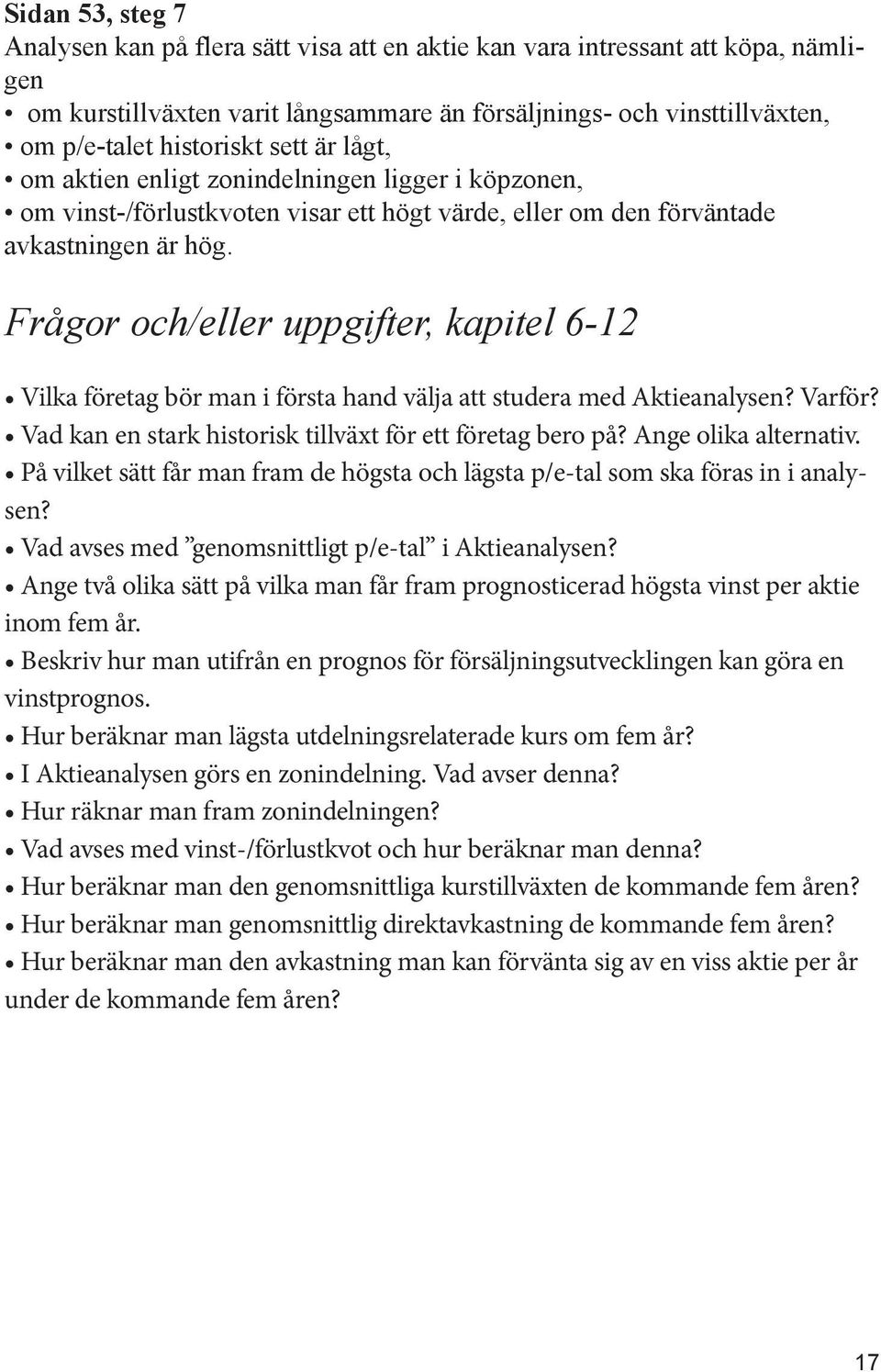 Frågor och/eller uppgifter, kapitel 6-12 Vilka företag bör man i första hand välja att studera med Aktieanalysen? Varför? Vad kan en stark historisk tillväxt för ett företag bero på?