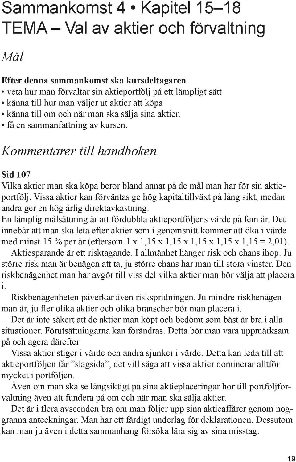 Kommentarer till handboken Sid 107 Vilka aktier man ska köpa beror bland annat på de mål man har för sin aktieportfölj.