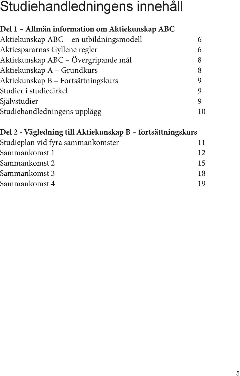 Fortsättningskurs 9 Studier i studiecirkel 9 Självstudier 9 Studiehandledningens upplägg 10 Del 2 - Vägledning till