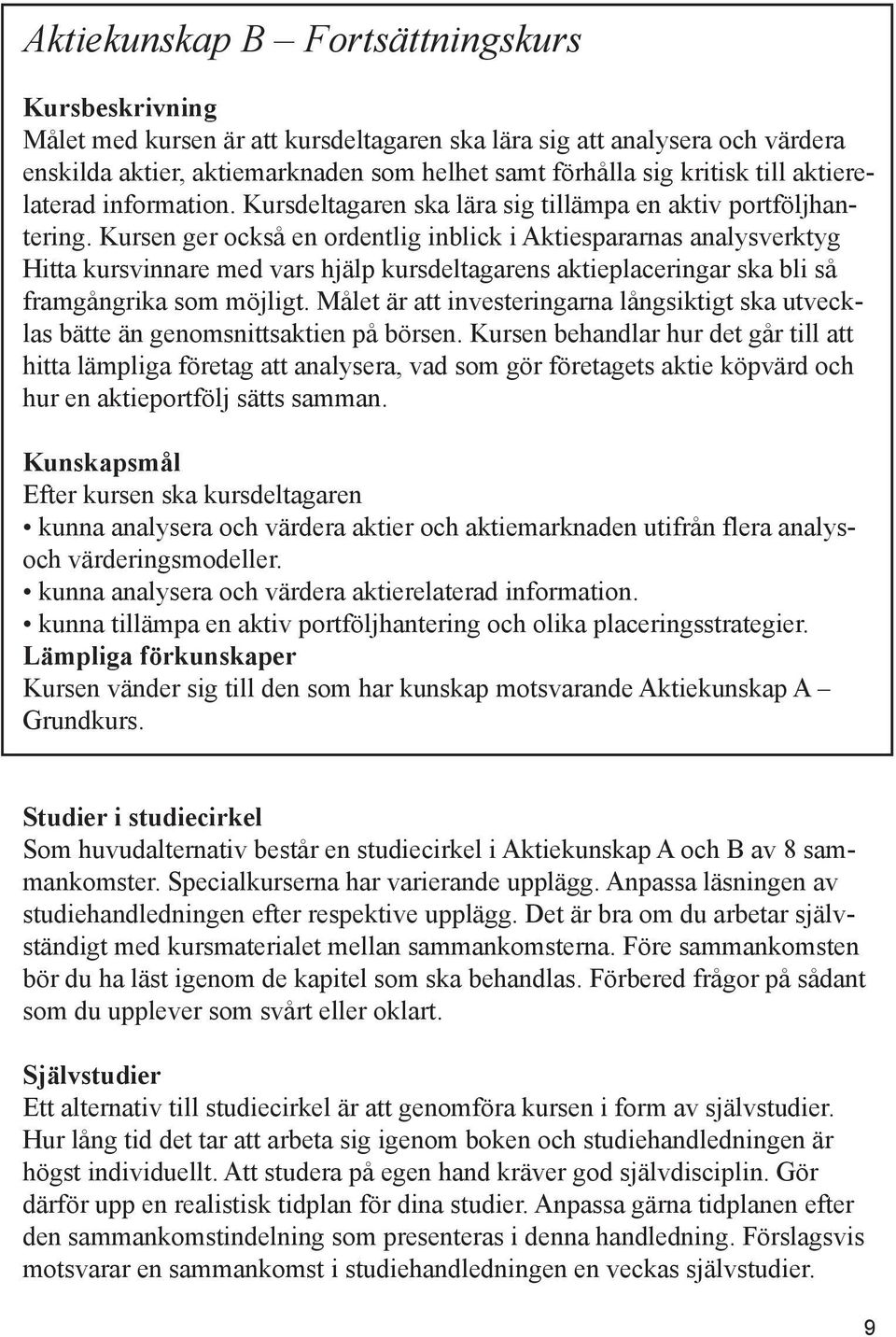 Kursen ger också en ordentlig inblick i Aktiespararnas analysverktyg Hitta kursvinnare med vars hjälp kursdeltagarens aktieplaceringar ska bli så framgångrika som möjligt.