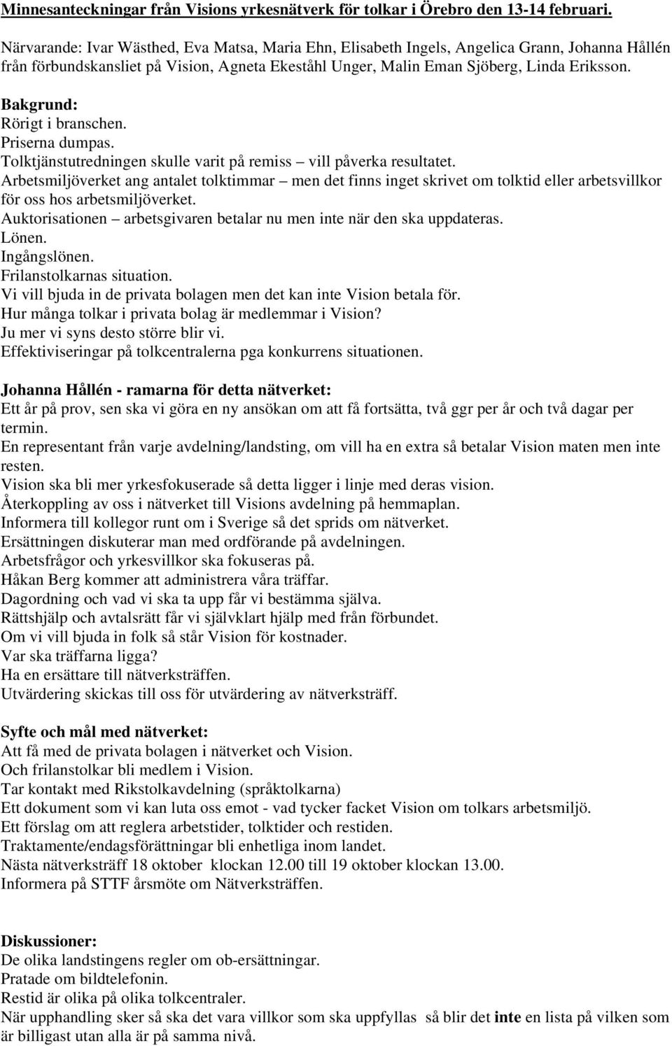Bakgrund: Rörigt i branschen. Priserna dumpas. Tolktjänstutredningen skulle varit på remiss vill påverka resultatet.