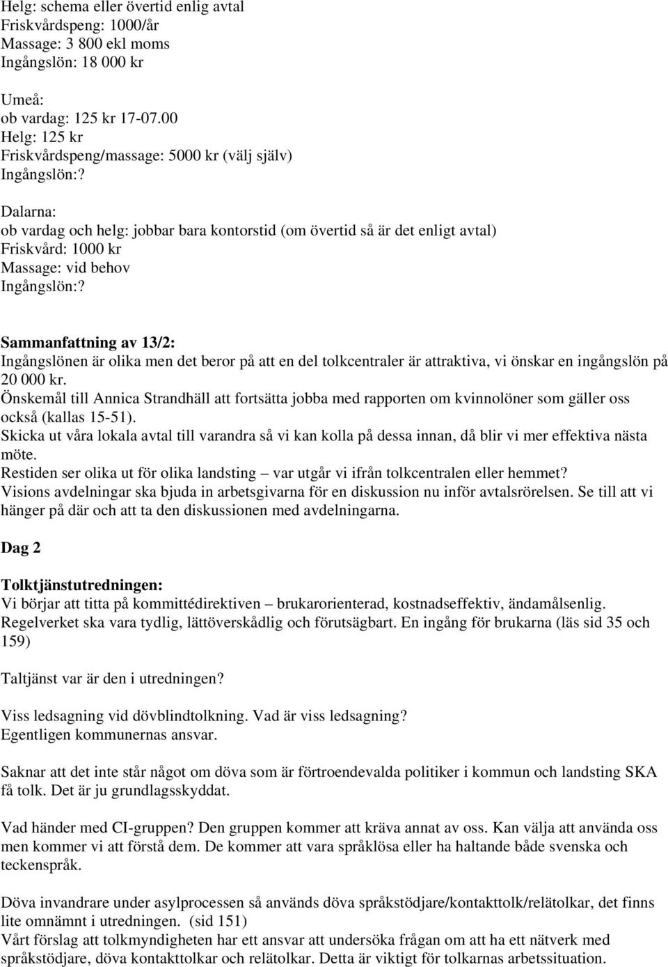 Dalarna: ob vardag och helg: jobbar bara kontorstid (om övertid så är det enligt avtal) Friskvård: 1000 kr Massage: vid behov Ingångslön:?