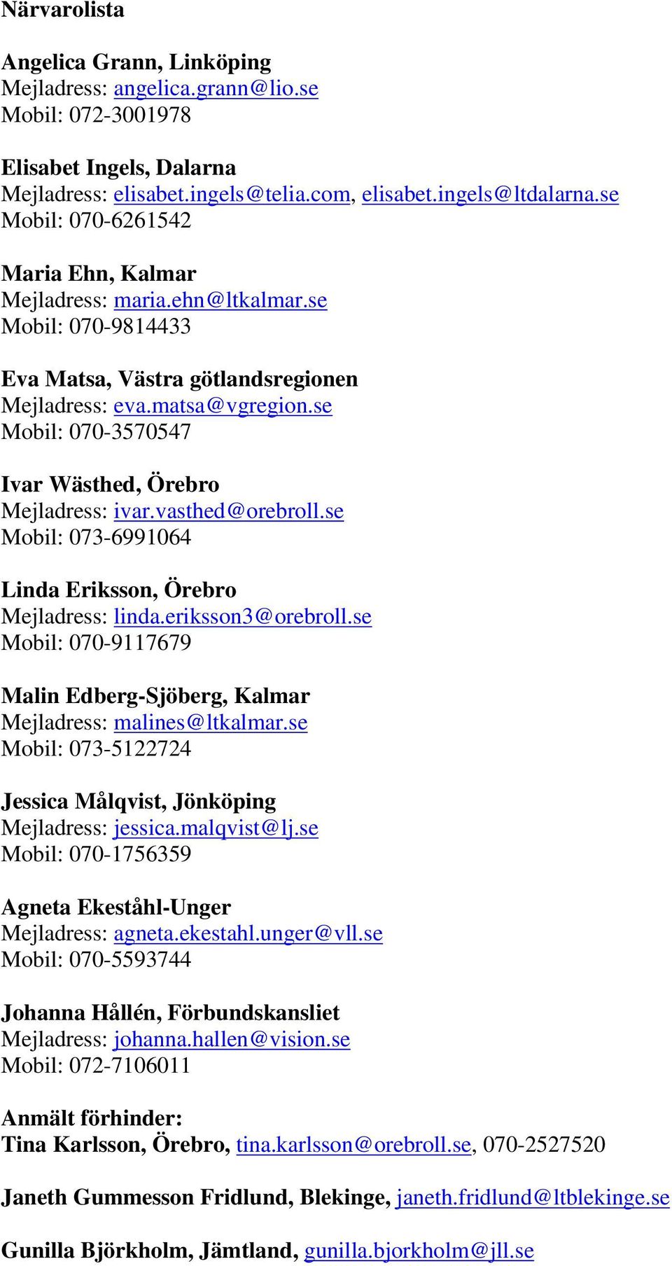 se Mobil: 070-3570547 Ivar Wästhed, Örebro Mejladress: ivar.vasthed@orebroll.se Mobil: 073-6991064 Linda Eriksson, Örebro Mejladress: linda.eriksson3@orebroll.
