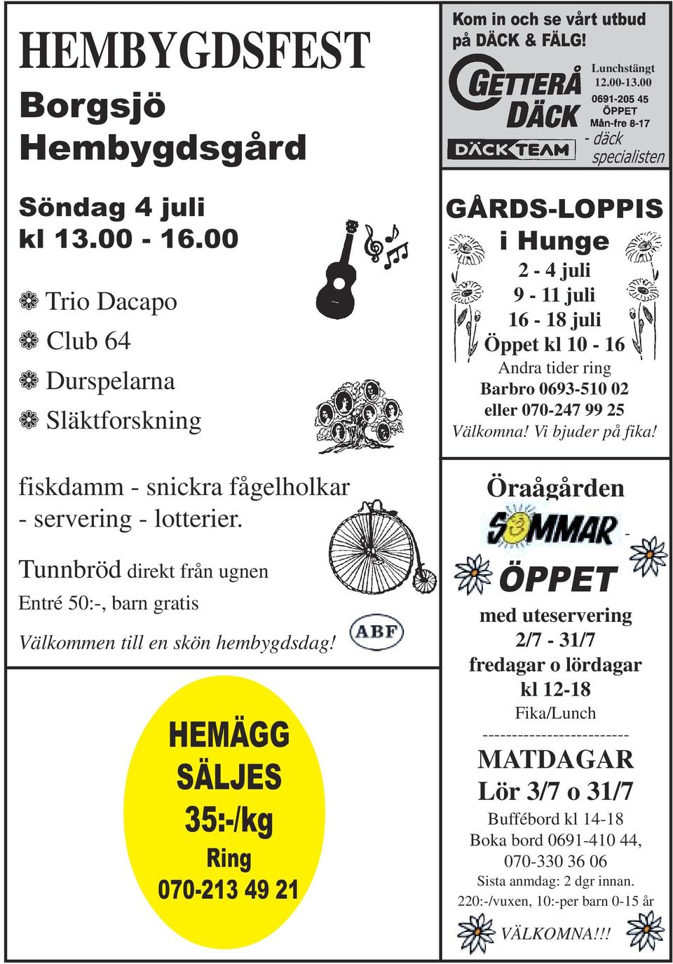 00 - däck specialisten GÅRDS-LOPPIS i Hunge 2-4 juli 9-11 juli 16-18 juli Öppet kl 10-16 Andra tider ring Barbro 0693-510 02 eller 070-247 99 25 Välkomna! Vi bjuder på fika!