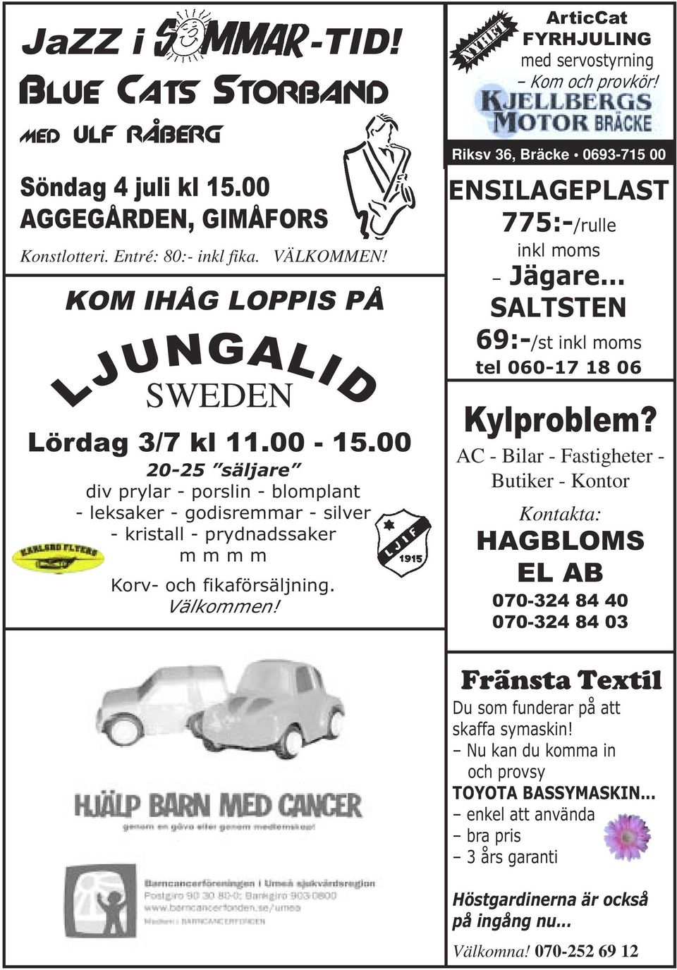 ArticCat FYRHJULING med servostyrning Kom och provkör! Riksv 36, Bräcke 0693-715 00 ENSILAGEPLAST 775:-/rulle inkl moms Jägare... SALTSTEN 69:-/st inkl moms tel 060-17 18 06 Kylproblem?