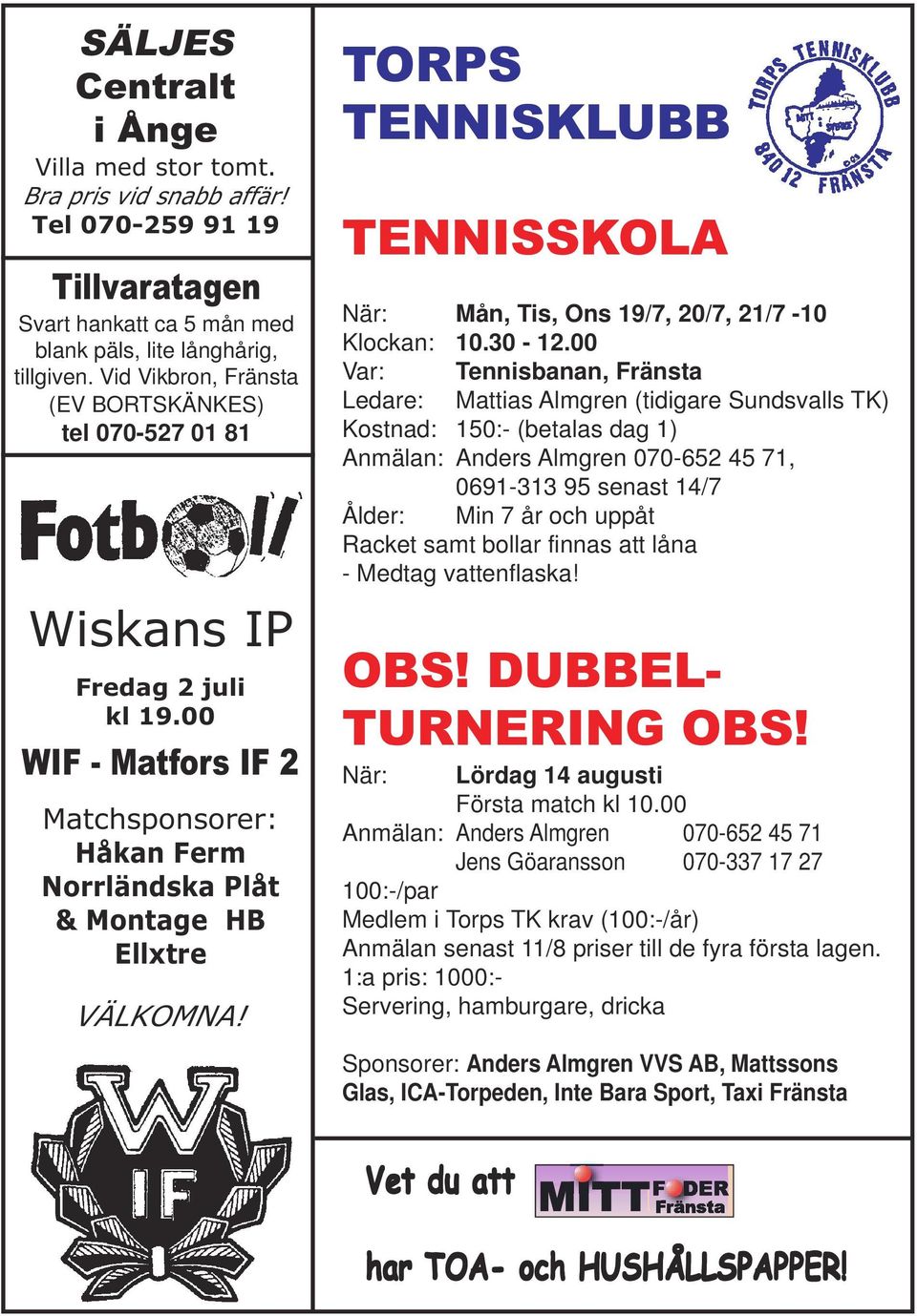 TORPS TENNISKLUBB TENNISSKOLA När: Mån, Tis, Ons 19/7, 20/7, 21/7-10 Klockan: 10.30-12.