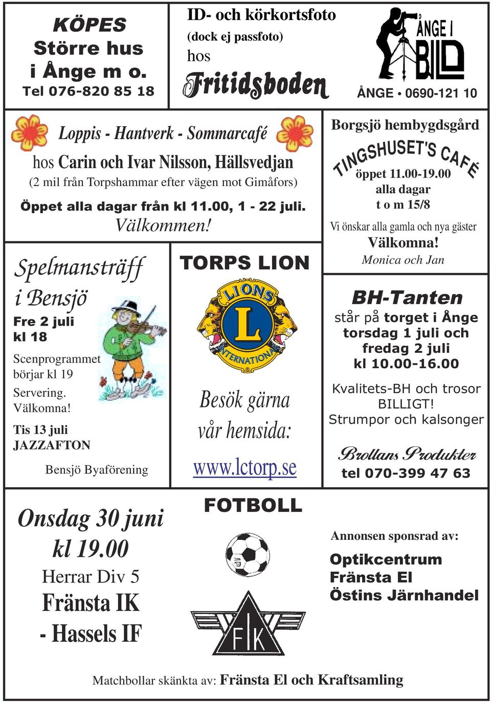 Öppet alla dagar från kl 11.00, 1-22 juli. Välkommen! Spelmansträff i Bensjö Fre 2 juli kl 18 Scenprogrammet börjar kl 19 Servering. Välkomna!