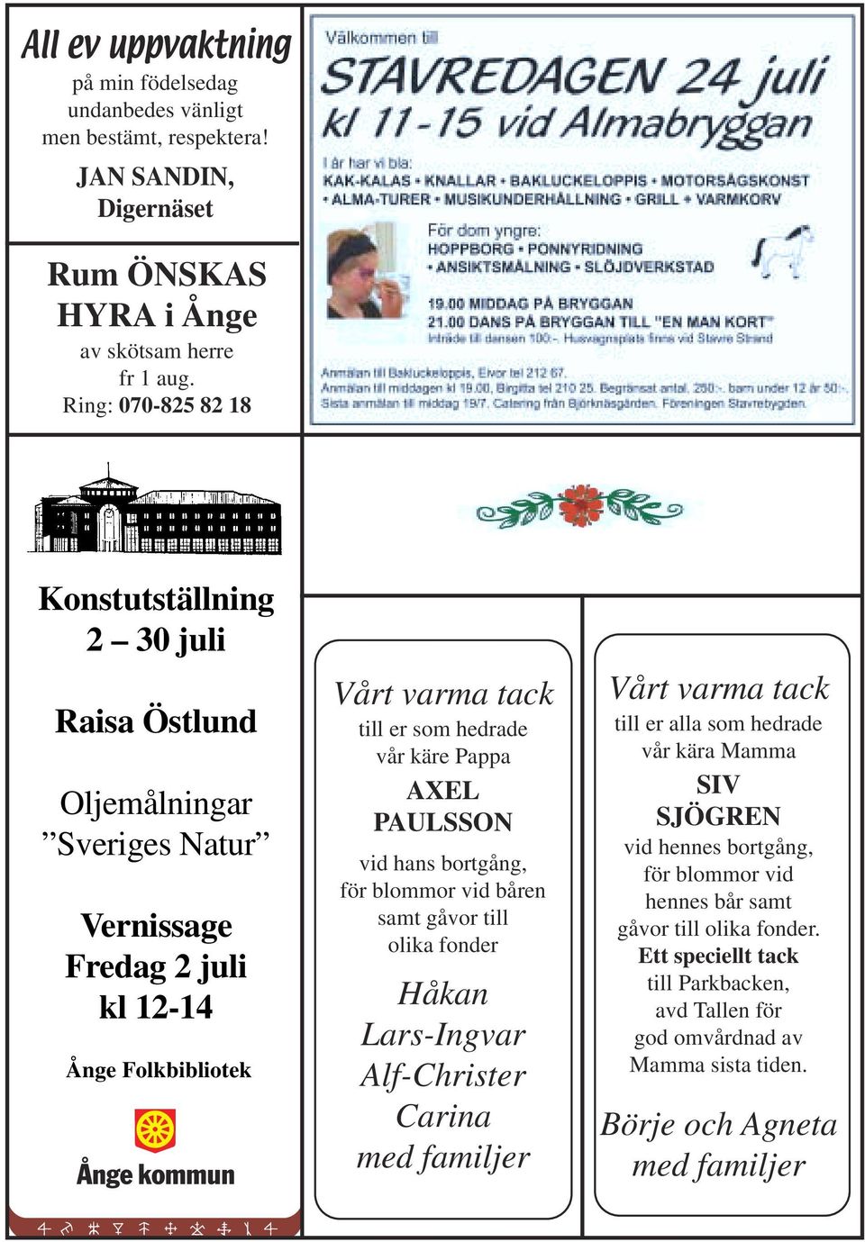 käre Pappa AXEL PAULSSON vid hans bortgång, för blommor vid båren samt gåvor till olika fonder Håkan Lars-Ingvar Alf-Christer Carina med familjer Vårt varma tack till er alla som hedrade