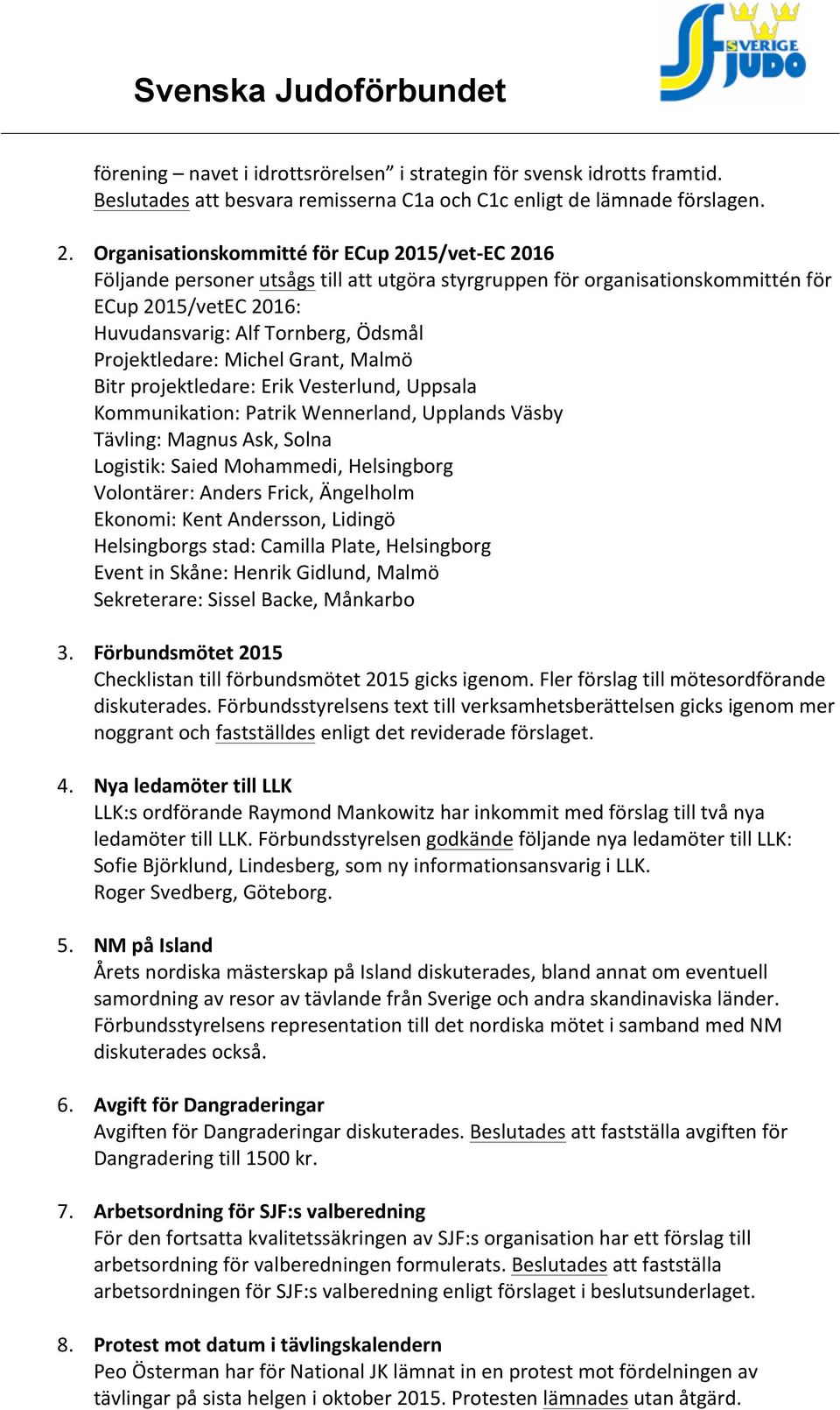 Projektledare: Michel Grant, Malmö Bitr projektledare: Erik Vesterlund, Uppsala Kommunikation: Patrik Wennerland, Upplands Väsby Tävling: Magnus Ask, Solna Logistik: Saied Mohammedi, Helsingborg