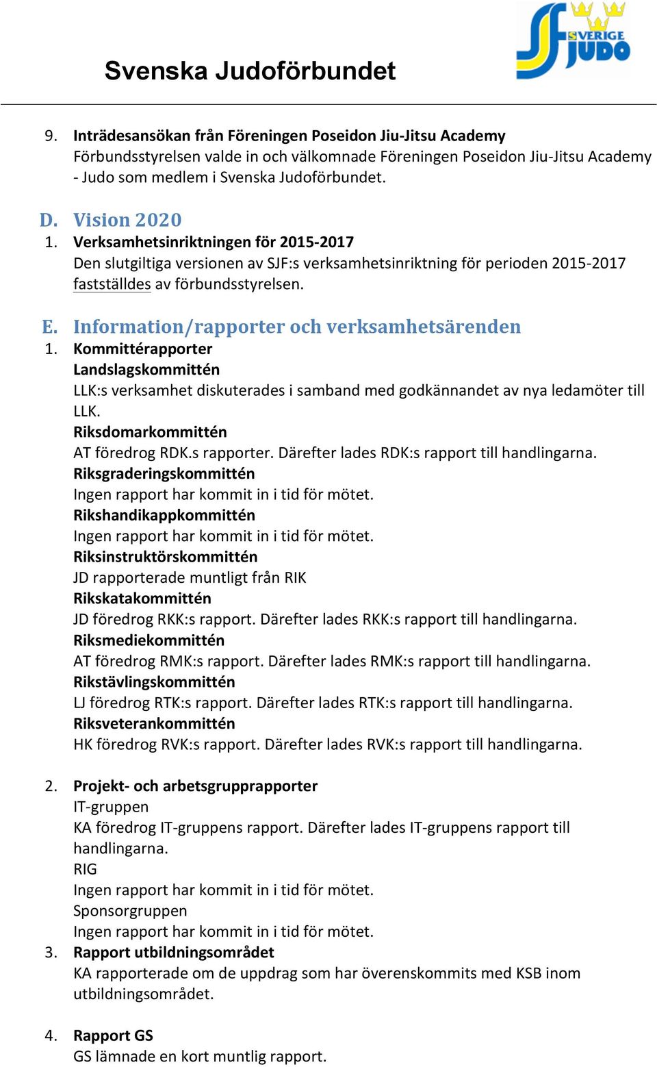 Information/rapporter och verksamhetsärenden 1. Kommittérapporter Landslagskommittén LLK:s verksamhet diskuterades i samband med godkännandet av nya ledamöter till LLK.