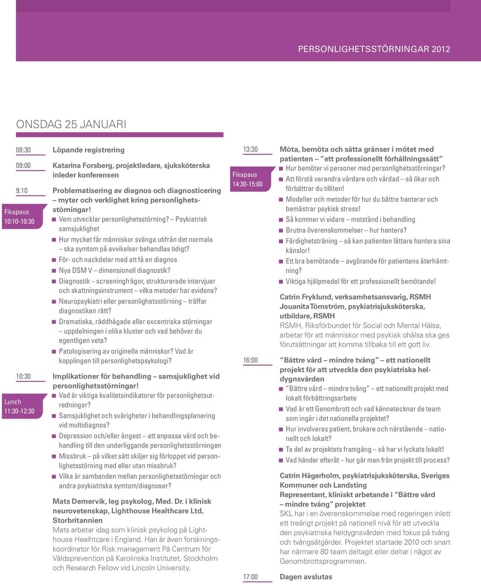 Psykiatrisk samsjuklighet Hur mycket får människor svänga utifrån det normala ska symtom på avvikelser behandlas tidigt? För- och nackdelar med att få en diagnos Nya DSM V dimensionell diagnostik?