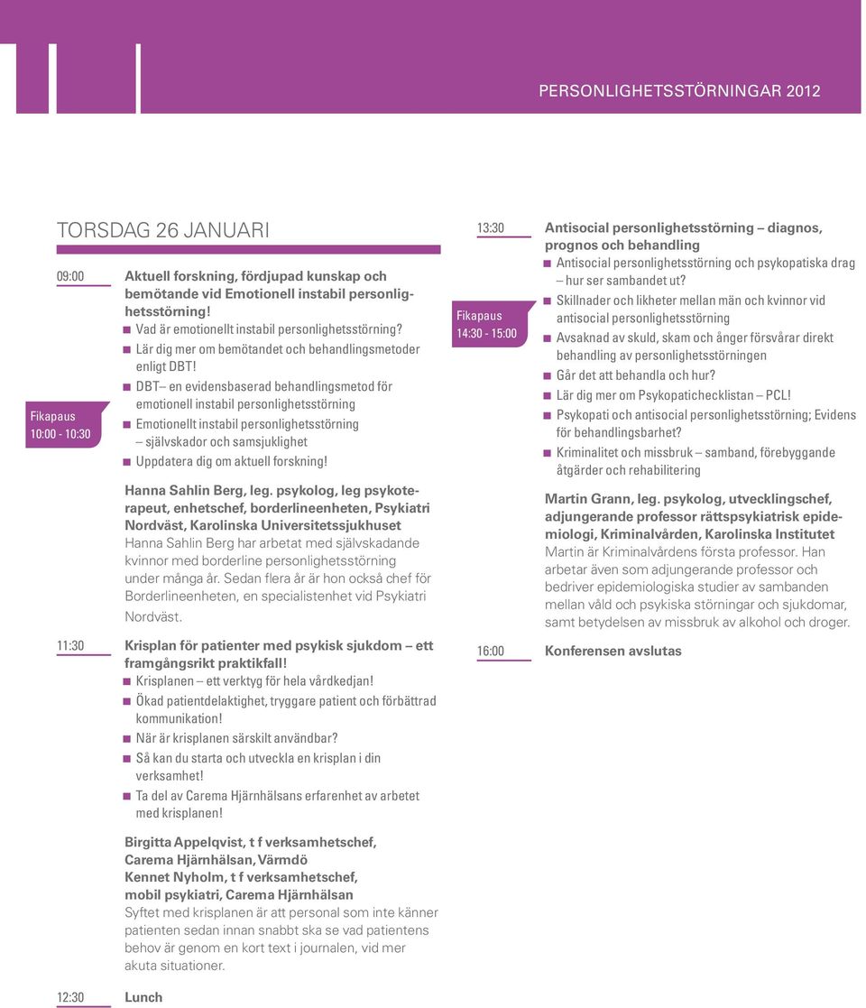 Fikapaus 10:00-10:30 DBT en evidensbaserad behandlingsmetod för emotionell instabil personlighetsstörning Emotionellt instabil personlighetsstörning självskador och samsjuklighet Uppdatera dig om