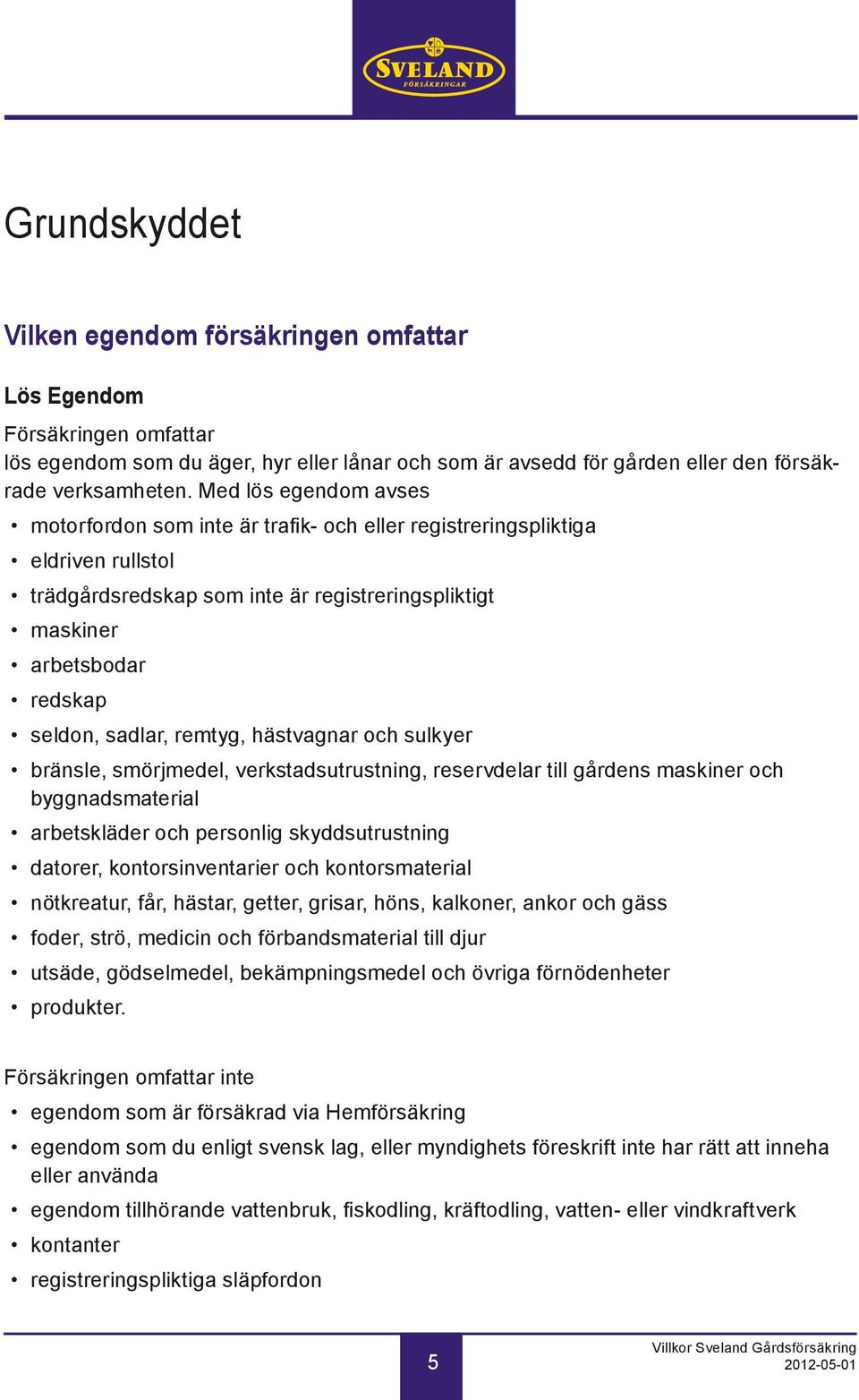 remtyg, hästvagnar och sulkyer bränsle, smörjmedel, verkstadsutrustning, reservdelar till gårdens maskiner och byggnadsmaterial arbetskläder och personlig skyddsutrustning datorer, kontorsinventarier