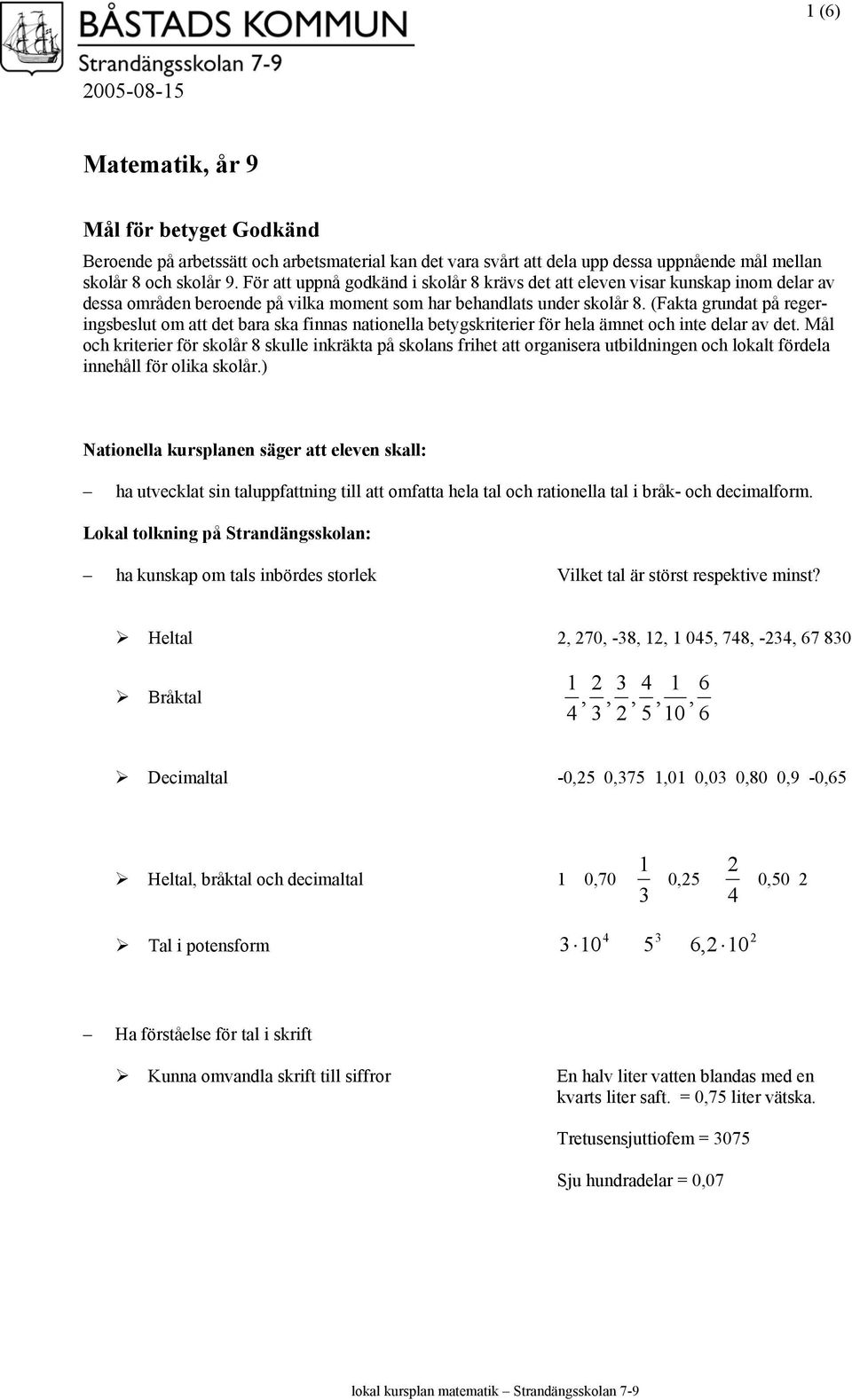 (Fakta grundat på regeringsbeslut om att det bara ska finnas nationella betygskriterier för hela ämnet och inte delar av det.