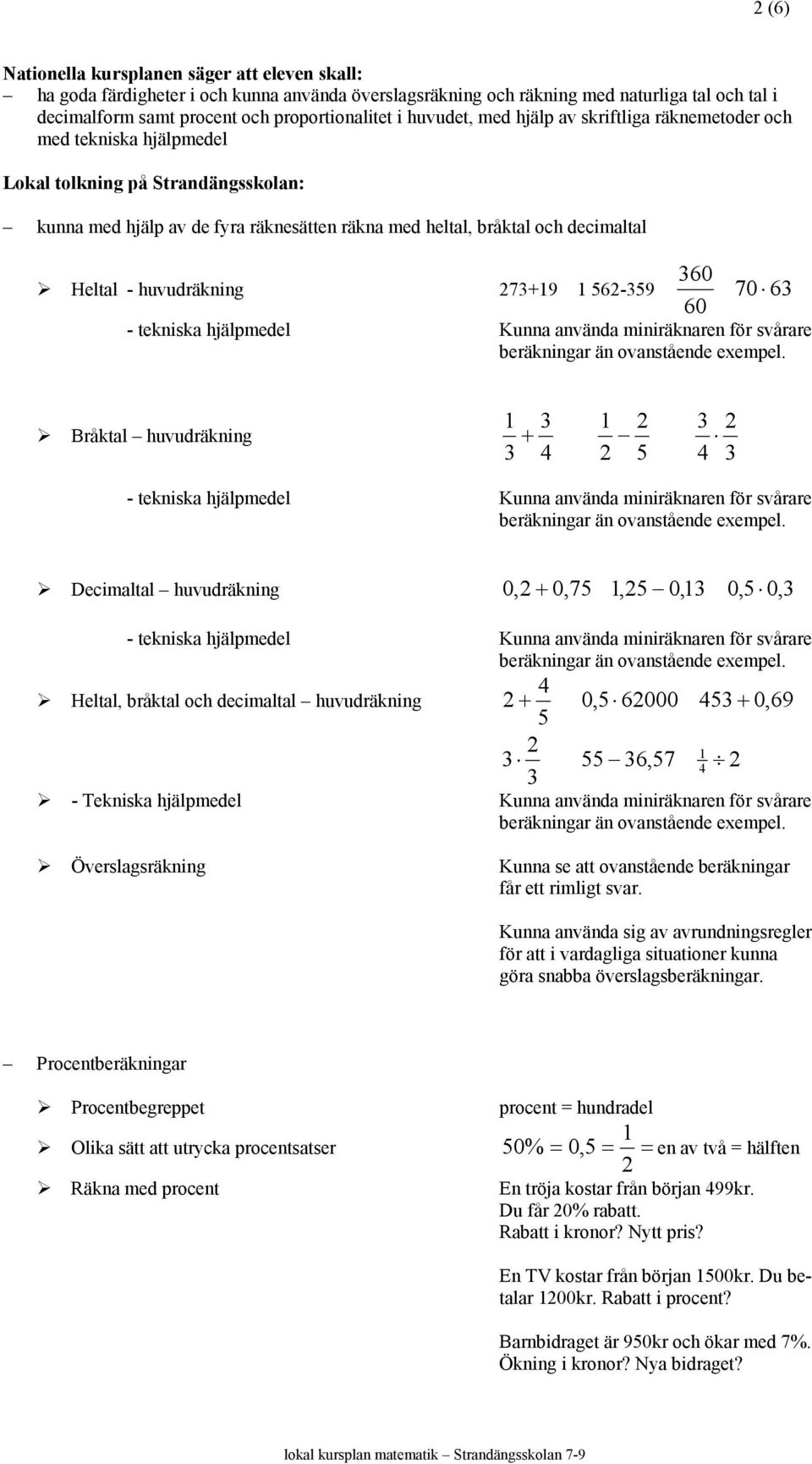 miniräknaren för svårare Bråktal huvudräkning 1 3 1 2 3 2 + 3 4 2 5 4 3 - tekniska hjälpmedel Kunna använda miniräknaren för svårare Decimaltal huvudräkning 0,2 + 0, 75 1, 25 0,13 0, 5 0, 3 -