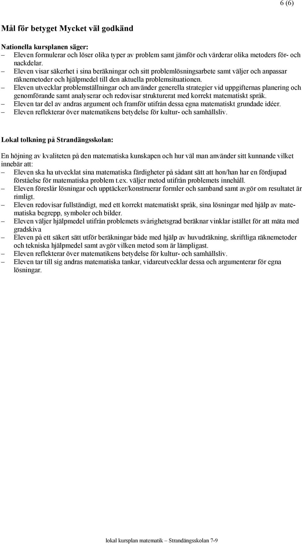 Eleven utvecklar problemställningar och använder generella strategier vid uppgifternas planering och genomförande samt analyserar och redovisar strukturerat med korrekt matematiskt språk.