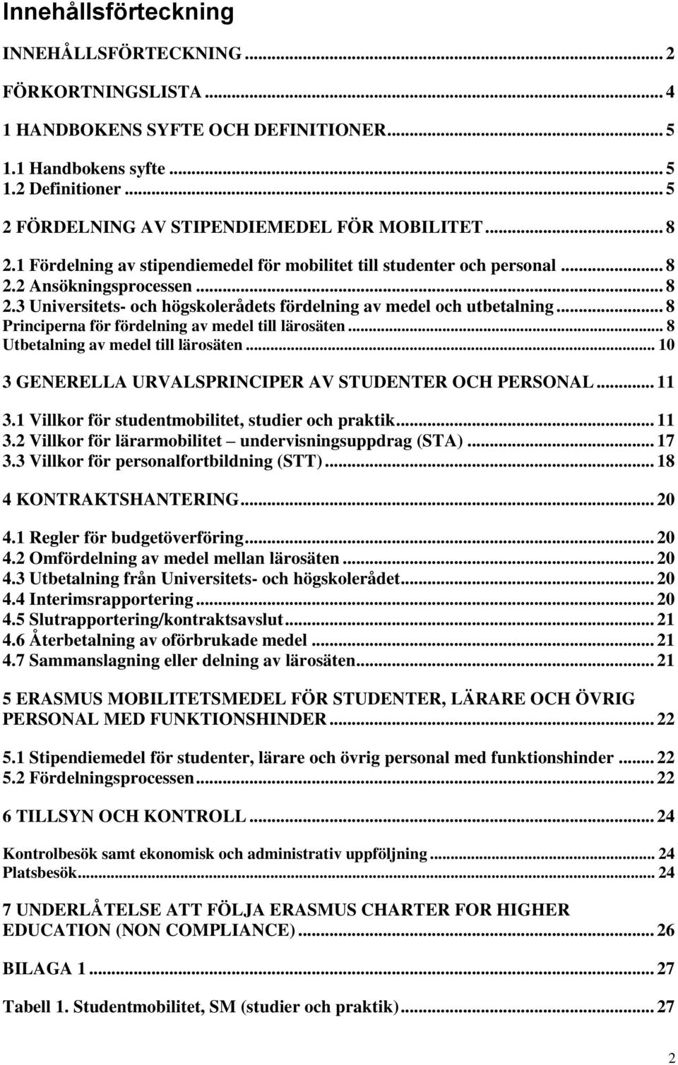 .. 8 Principerna för fördelning av medel till lärosäten... 8 Utbetalning av medel till lärosäten... 10 3 GENERELLA URVALSPRINCIPER AV STUDENTER OCH PERSONAL... 11 3.