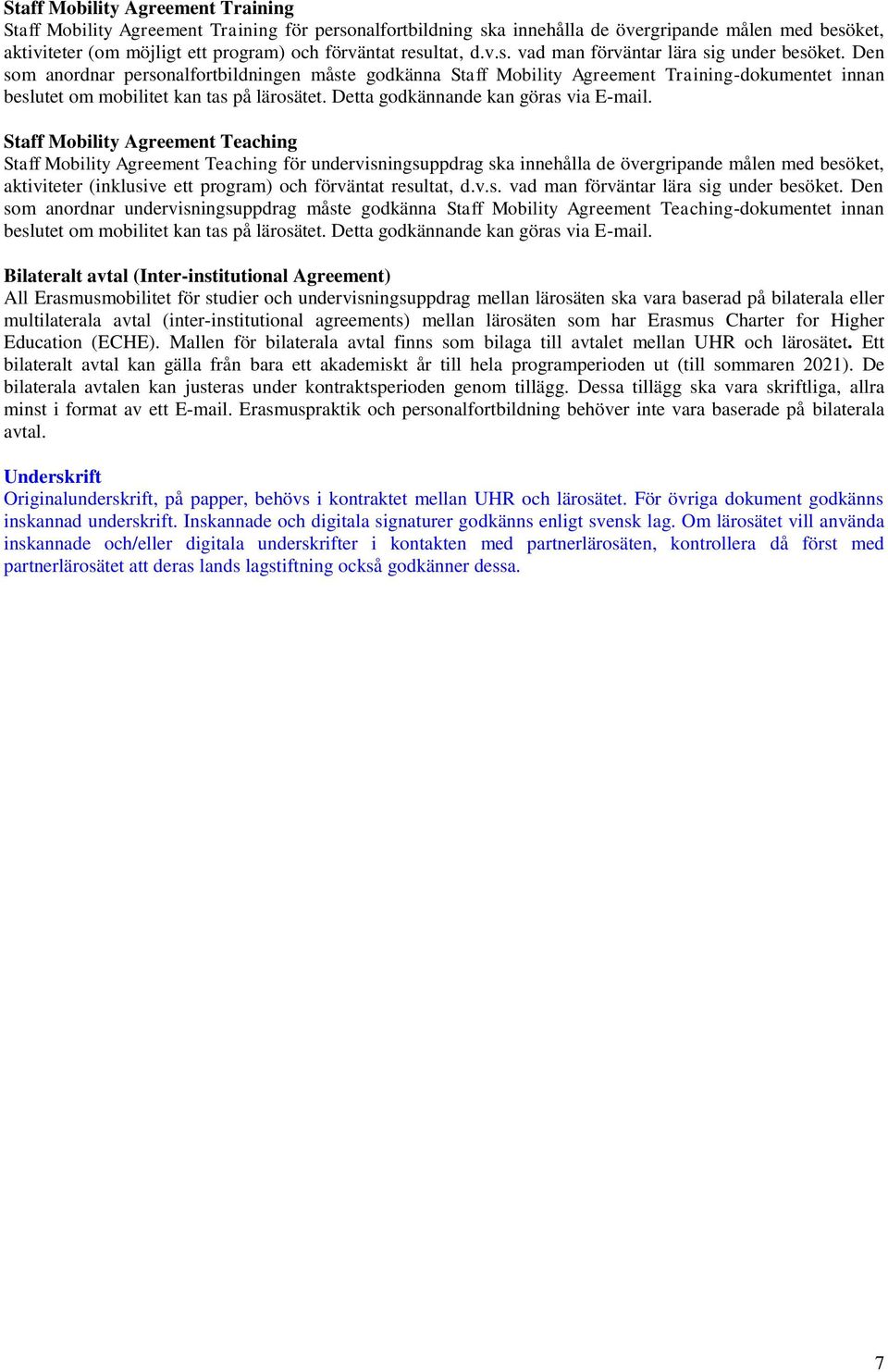 Den som anordnar personalfortbildningen måste godkänna Staff Mobility Agreement Training-dokumentet innan beslutet om mobilitet kan tas på lärosätet. Detta godkännande kan göras via E-mail.