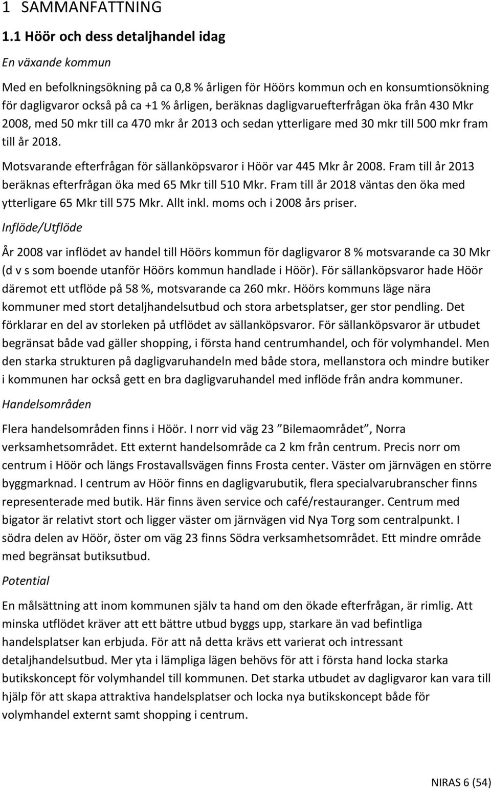 dagligvaruefterfrågan öka från 430 Mkr 2008, med 50 mkr till ca 470 mkr år 2013 och sedan ytterligare med 30 mkr till 500 mkr fram till år 2018.