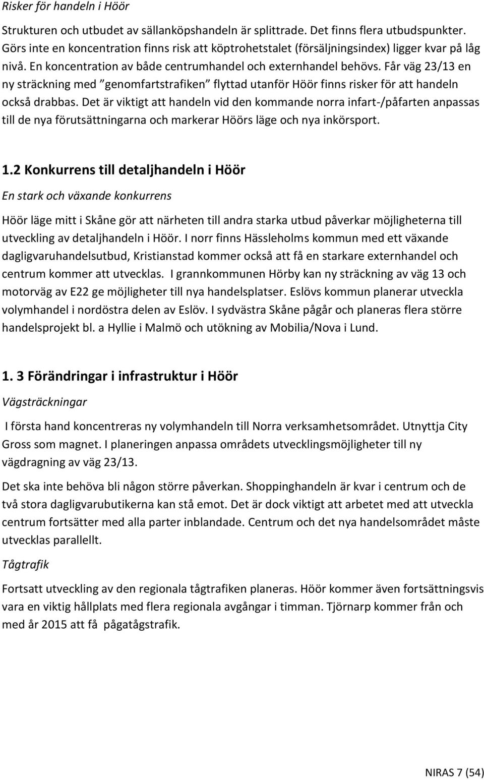 Får väg 23/13 en ny sträckning med genomfartstrafiken flyttad utanför Höör finns risker för att handeln också drabbas.