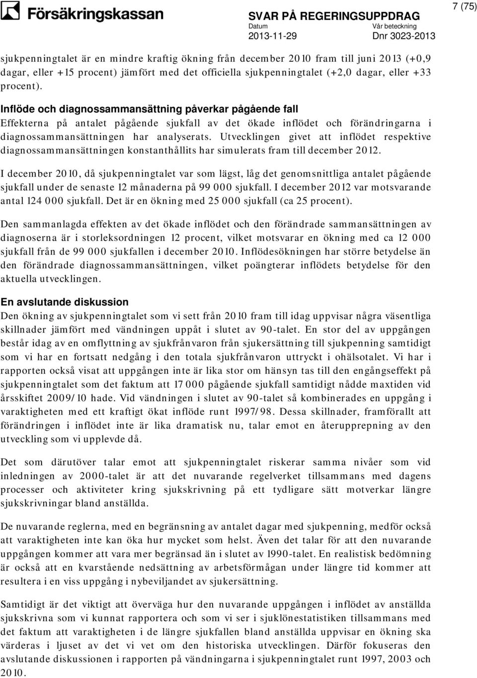 Utvecklingen givet att inflödet respektive diagnossammansättningen konstanthållits har simulerats fram till december 2012.