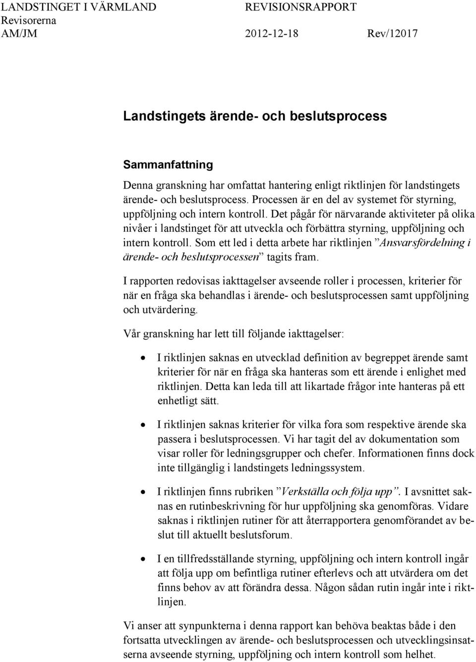 Det pågår för närvarande aktiviteter på olika nivåer i landstinget för att utveckla och förbättra styrning, uppföljning och intern kontroll.