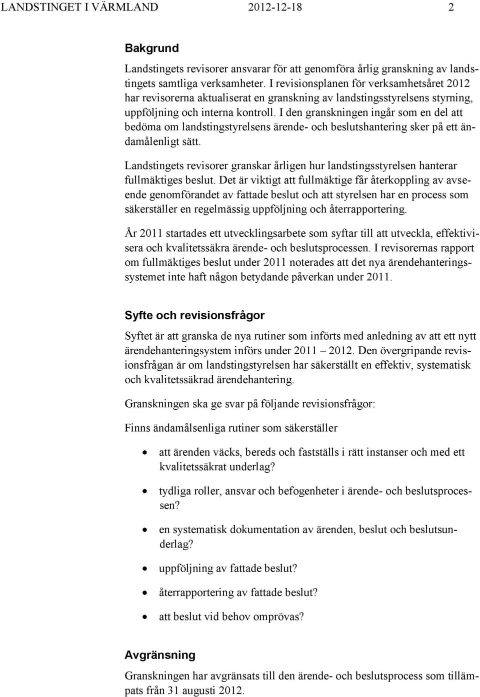 I den granskningen ingår som en del att bedöma om landstingstyrelsens ärende- och beslutshantering sker på ett ändamålenligt sätt.