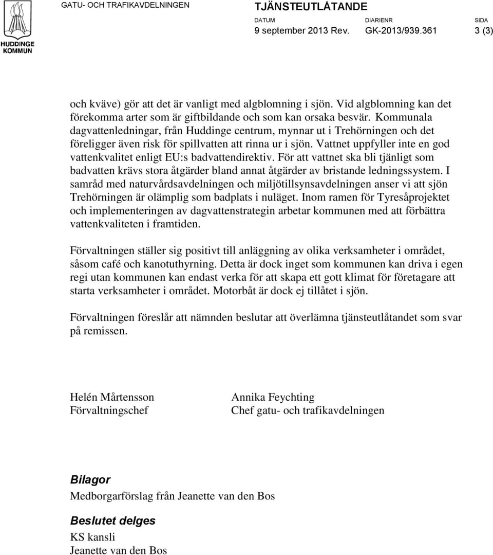 Kommunala dagvattenledningar, från Huddinge centrum, mynnar ut i Trehörningen och det föreligger även risk för spillvatten att rinna ur i sjön.