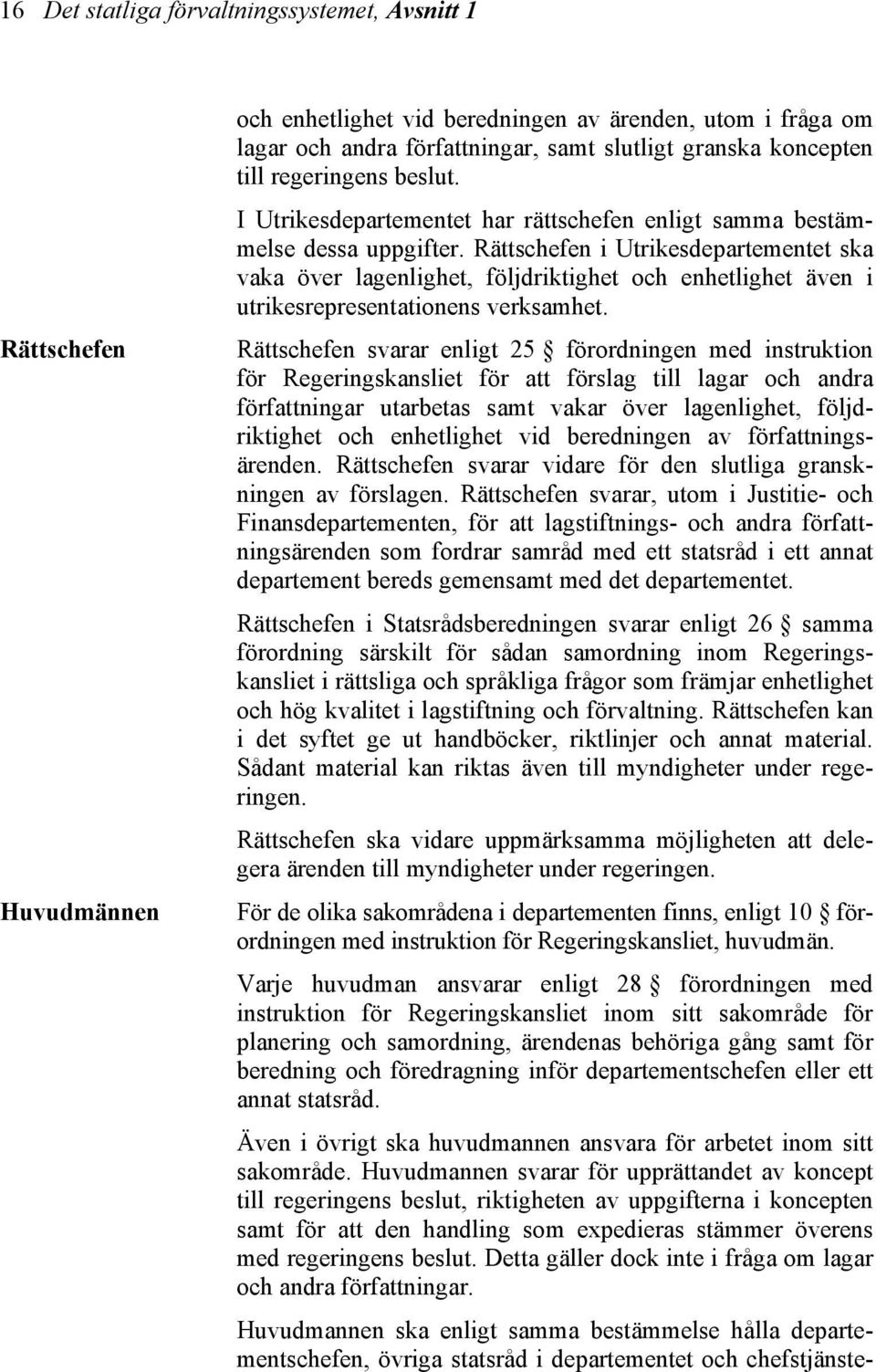 Rättschefen i Utrikesdepartementet ska vaka över lagenlighet, följdriktighet och enhetlighet även i utrikesrepresentationens verksamhet.