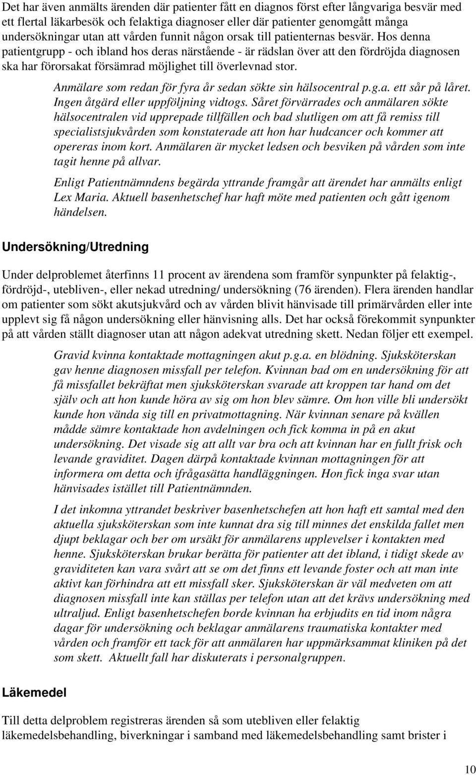 Hos denna patientgrupp - och ibland hos deras närstående - är rädslan över att den fördröjda diagnosen ska har förorsakat försämrad möjlighet till överlevnad stor.