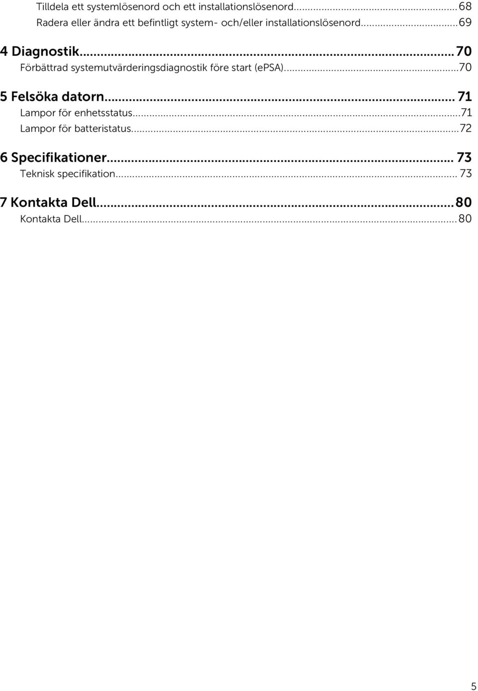 ..70 Förbättrad systemutvärderingsdiagnostik före start (epsa)...70 5 Felsöka datorn.