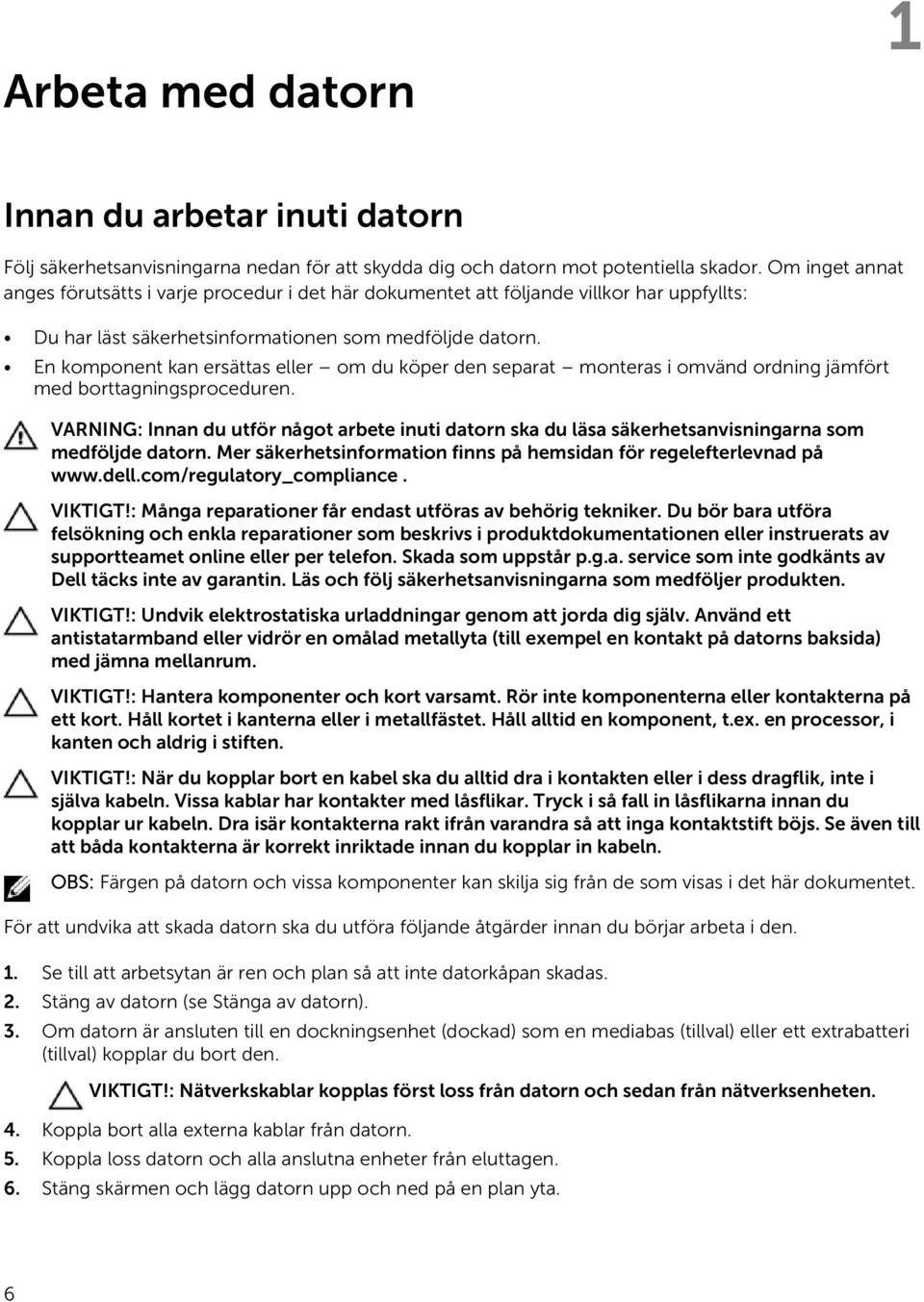 En komponent kan ersättas eller om du köper den separat monteras i omvänd ordning jämfört med borttagningsproceduren.