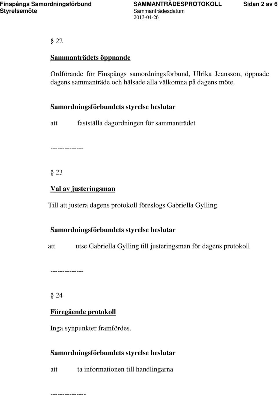 fastställa dagordningen för sammanträdet -------------- 23 Val av justeringsman Till justera dagens protokoll föreslogs