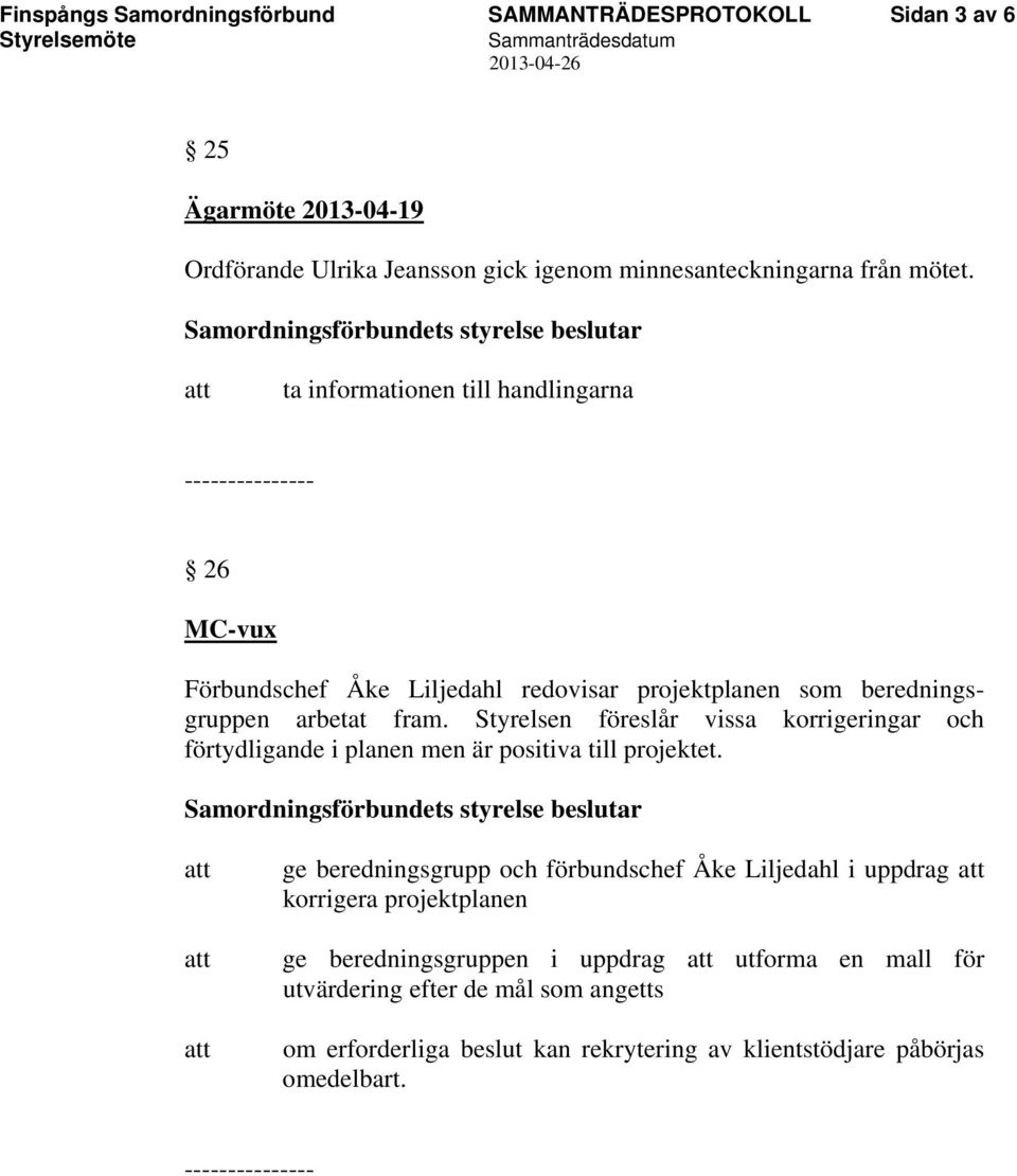 Styrelsen föreslår vissa korrigeringar och förtydligande i planen men är positiva till projektet.